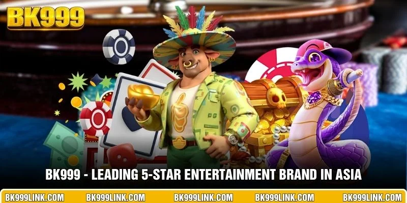 BK999 - Leading 5-star entertainment brand in Asia
